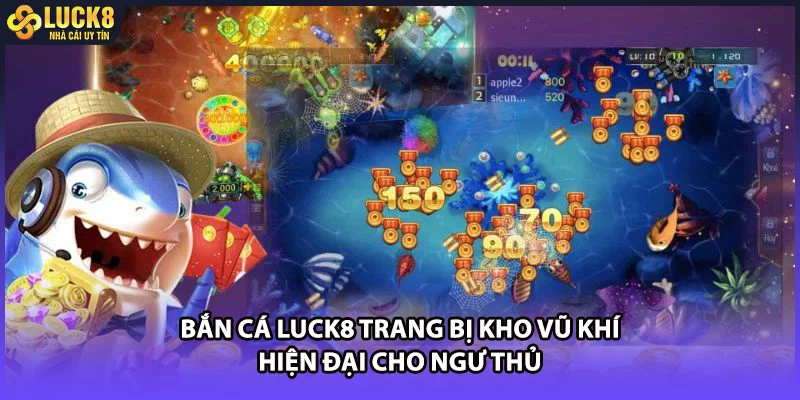 Bắn cá LUCK8 trang bị kho vũ khí hiện đại cho ngư thủ