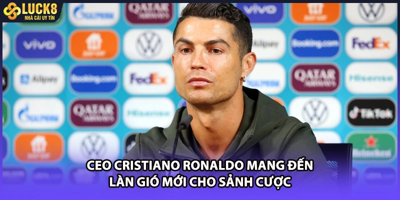 CEO Cristiano Ronaldo mang đến làn gió mới cho sảnh cược
