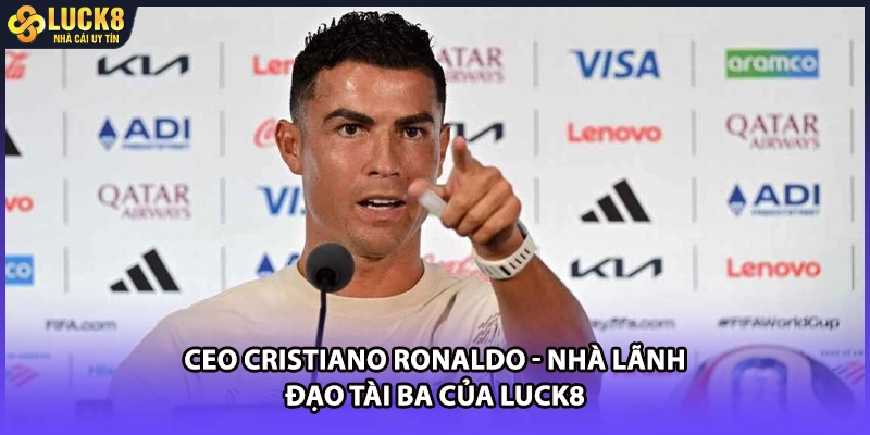 CEO Cristiano Ronaldo - Nhà lãnh đạo tài ba của LUCK8
