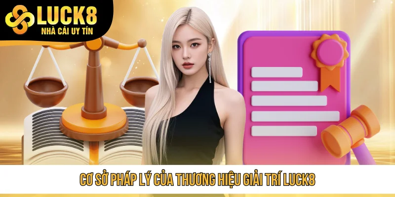 Cơ sở pháp lý của thương hiệu giải trí LUCK8
