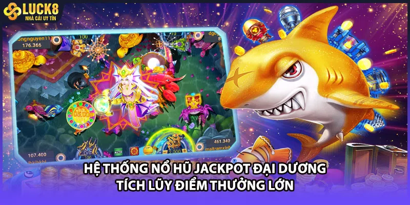 Hệ thống nổ hũ Jackpot đại dương tích lũy điểm thưởng lớn