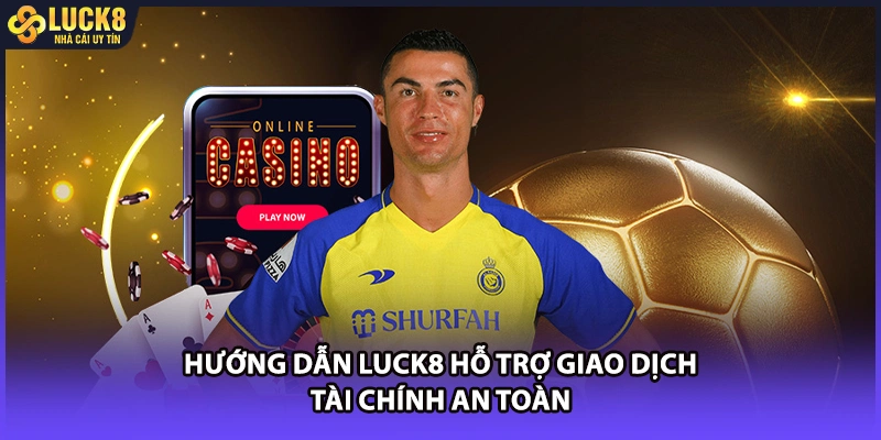 Hướng dẫn LUCK8 hỗ trợ giao dịch tài chính an toàn