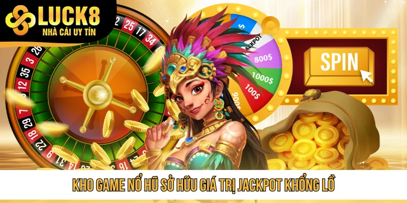 Kho game nổ hũ sở hữu giá trị jackpot khổng lồ