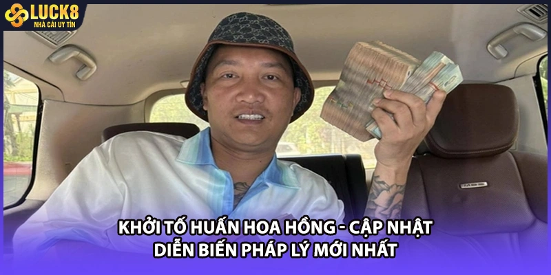 Khởi Tố Huấn Hoa Hồng - Cập Nhật Diễn Biến Pháp Lý Mới Nhất