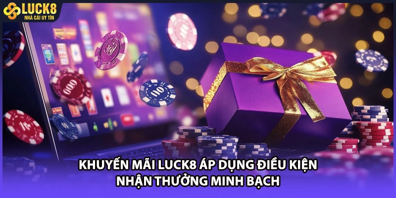Khuyến mãi LUCK8 áp dụng điều kiện nhận thưởng minh bạch