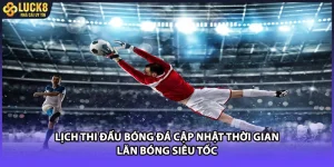 Lịch Thi Đấu Bóng Đá - Cập Nhật Thời Gian Lăn Bóng Siêu Tốc