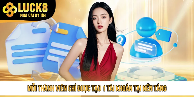 Mỗi thành viên chỉ được tạo 1 tài khoản tại nền tảng