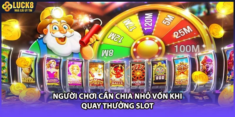 Người chơi cần chia nhỏ vốn khi quay thưởng slot