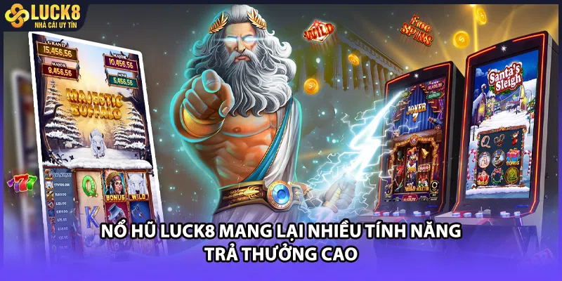 Nổ hũ LUCK8 mang lại nhiều tính năng trả thưởng cao