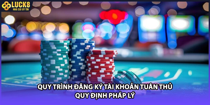 Quy trình đăng ký tài khoản tuân thủ quy định pháp lý