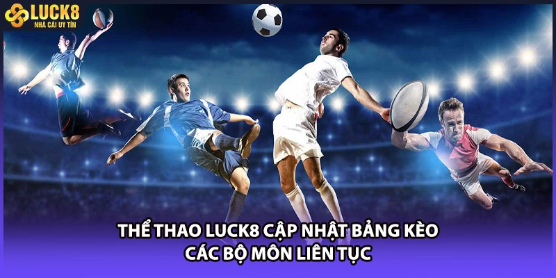 Thể thao LUCK8 cập nhật bảng kèo các bộ môn liên tục