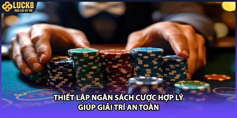 Thiết lập ngân sách cược hợp lý giúp giải trí an toàn