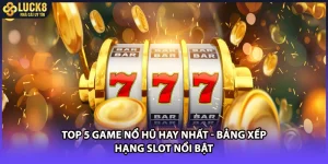 Top 5 Game Nổ Hũ Hay Nhất - Bảng Xếp Hạng Slot Nổi Bật