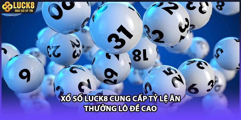 Xổ số LUCK8 cung cấp tỷ lệ ăn thưởng lô đề cao